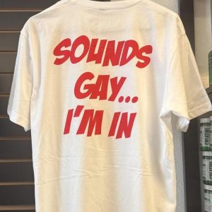 “Sounds Gay… I’m In” T Shirt